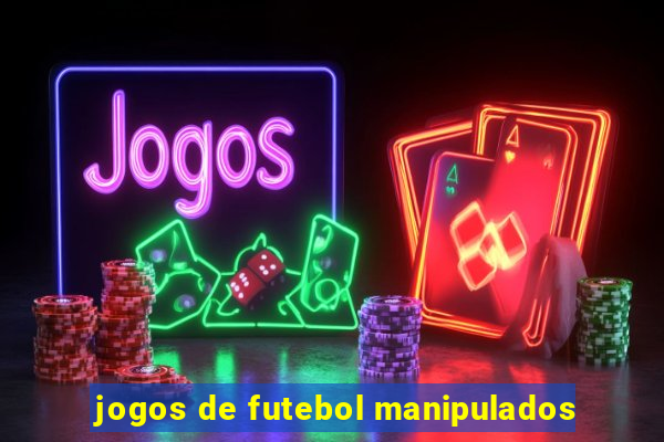 jogos de futebol manipulados